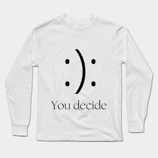 You decide happy or sad Long Sleeve T-Shirt